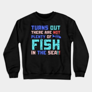 Turns Out There Are Not Plenty Of Fish in The Sea Crewneck Sweatshirt